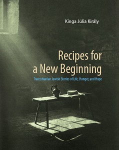 Recipes for a New Beginning. Transylvanian Jewish Stories of Life, Hunger, and Hope