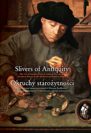 Slivers of Antiquity. The Use of Ancient Coins in Central, Eastern and Northern Europe in the Medieval and Modern Periods Cover Image