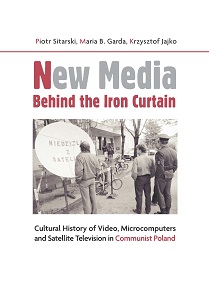 New Media Behind the Iron Curtain. Cultural History of Video Microcomputers and Satellite Television in Communist Poland Cover Image