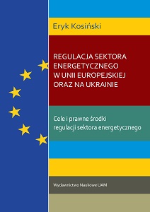 Regulacja sektora energetycznego w Unii Europejskiej oraz na Ukrainie. Cele i prawne środki regulacji sektora energetycznego