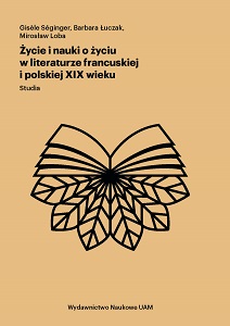Życie i nauki o życiu w literaturze francuskiej i polskiej XIX wieku. Studia
