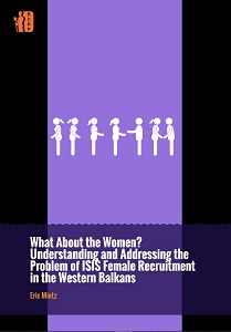 WHAT ABOUT THE WOMEN? Understanding and Addressing the Problem of ISIS Female Recruitment in the Western Balkans Cover Image