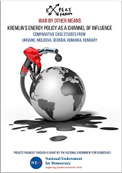 WAR BY OTHER MEANS. Kremlin’s Energy Policy as a Channel of Influence - A comparative assessment and case studies from Ukraine, Moldova, Georgia, Romania and Hungary