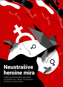 Neustrašive heroine mira: Publikacija individualnih priča žena o izgradnji mira u Bosni i Hercegovini kroz lične i stvarne borbe