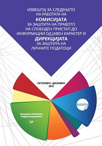 ИЗВЕШТАЈ ЗА СЛЕДЕЊЕТО НА РАБОТАТА НА КОМИСИЈАТА ЗА ЗАШТИТА НА ПРАВОТО НА СЛОБОДЕН ПРИСТАП ДО ИНФОРМАЦИИ ОД ЈАВЕН КАРАКТЕР И ДИРЕКЦИЈАТА ЗА ЗАШТИТА НА ЛИЧНИТЕ ПОДАТОЦИ (ОКТОМВРИ - ДЕКЕМВРИ 2016)