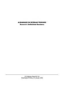 ALBANIANS in SERBIAN PRISONS. Ksosovo’s unfinished Business. (ICG Balkans Report N° 85)