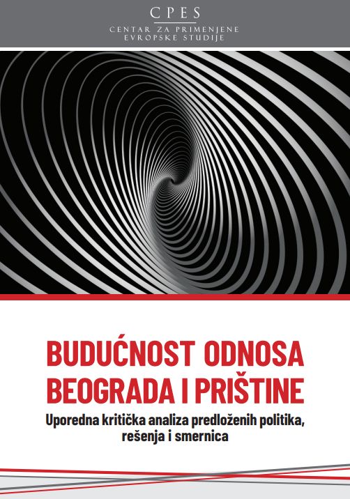 BU­DUĆ­NOST OD­NO­SA BEO­GRA­DA I PRI­ŠTI­NE - Upo­red­na kri­tič­ka ana­li­za pre­dlo­že­nih po­li­ti­ka, rešenja i smernica