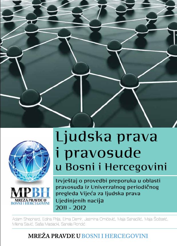 HUMAN RIGHTS AND JUDICIARY IN BOSNIA AND HERZEGOVINA (2011-2012) - A Report on the Implementation of the Recommendations for Justice Sector in Bosnia and Herzegovina from the Universal Periodic Review of the UN Human Rights Council Cover Image