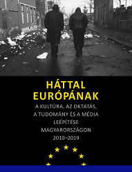 Háttal Európának. A kultúra, az oktatás, a tudomány és a média leépítése Magyarországon 2010-2019
